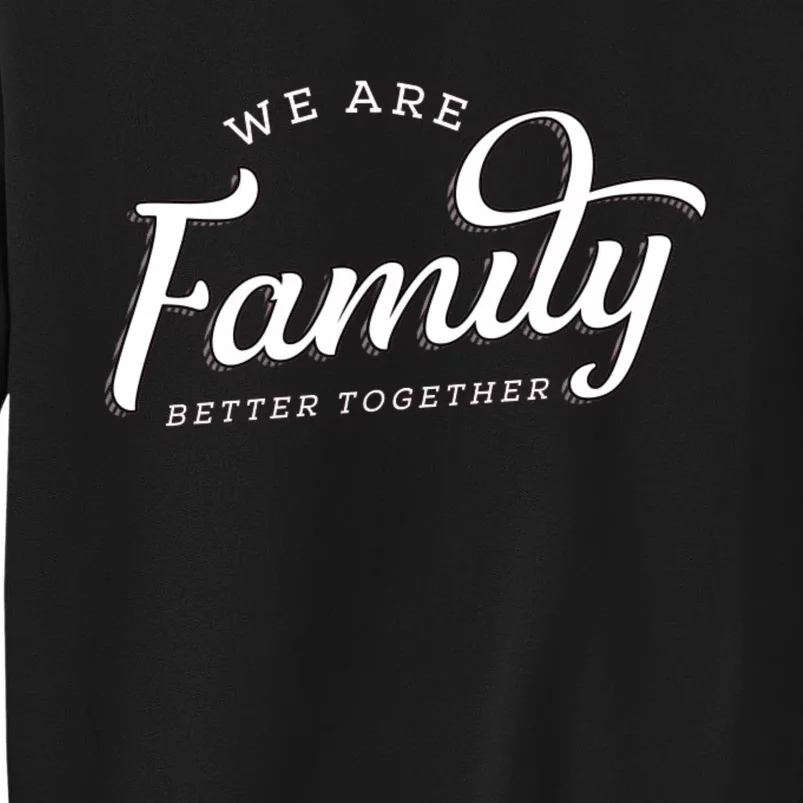 We Are Family Better Together Sweatshirt