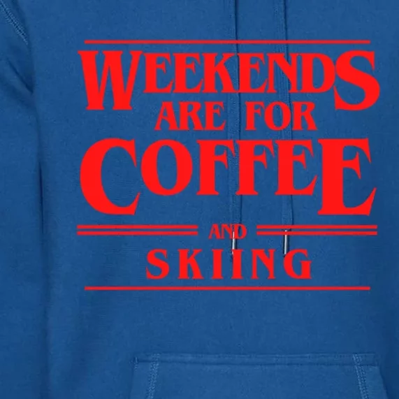 Weekends Are For Coffee And Skiing Weekend Skiers Gift Premium Hoodie