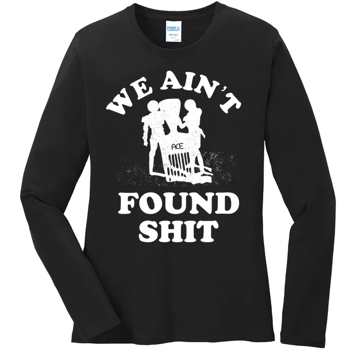 We Ain't Found Shit Ladies Long Sleeve Shirt