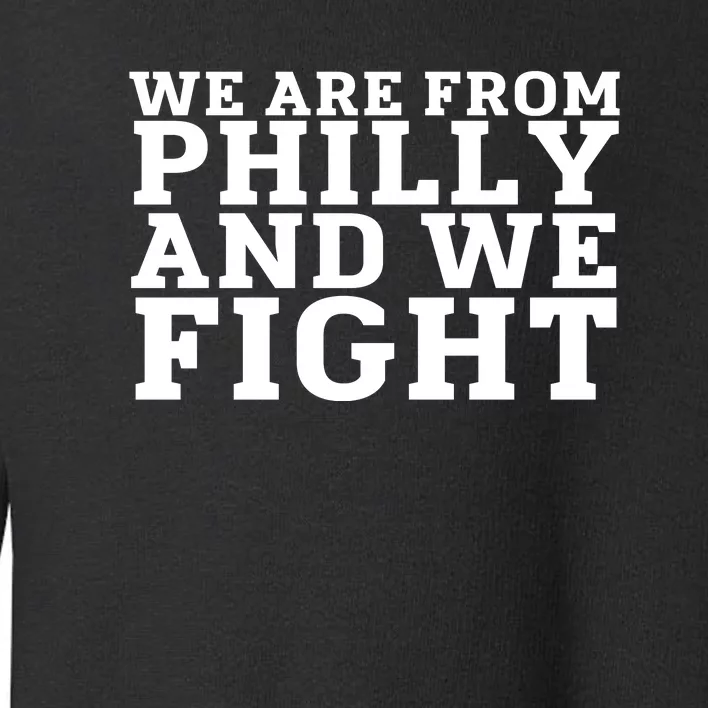 We Are From Philly And We Fight Funny Toddler Sweatshirt