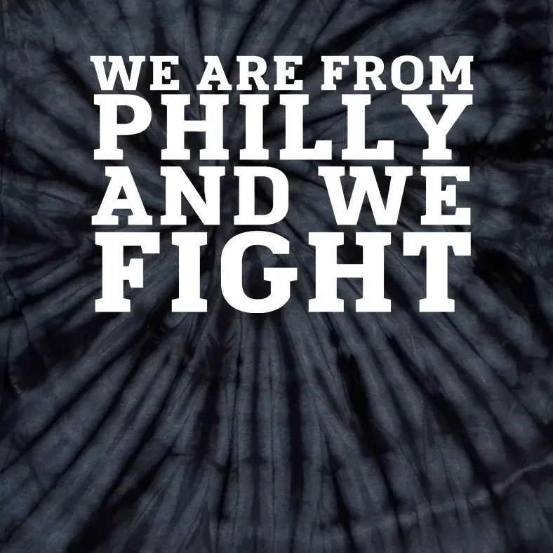 We Are From Philly And We Fight Funny Tie-Dye T-Shirt