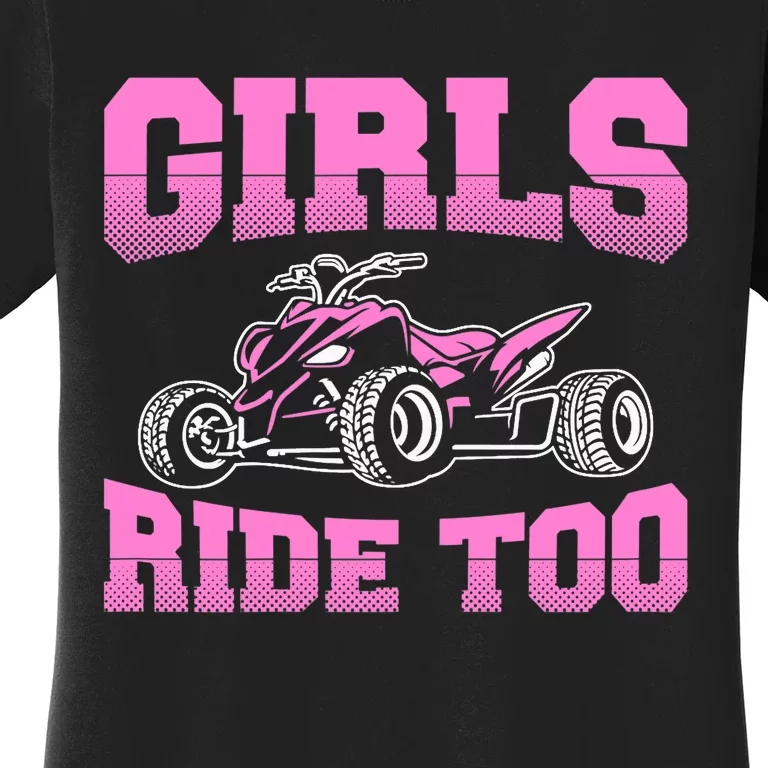 Wo ATV Funny Four Wheeler Quad Bike Girls Ride Too Quad Biker Women's T-Shirt