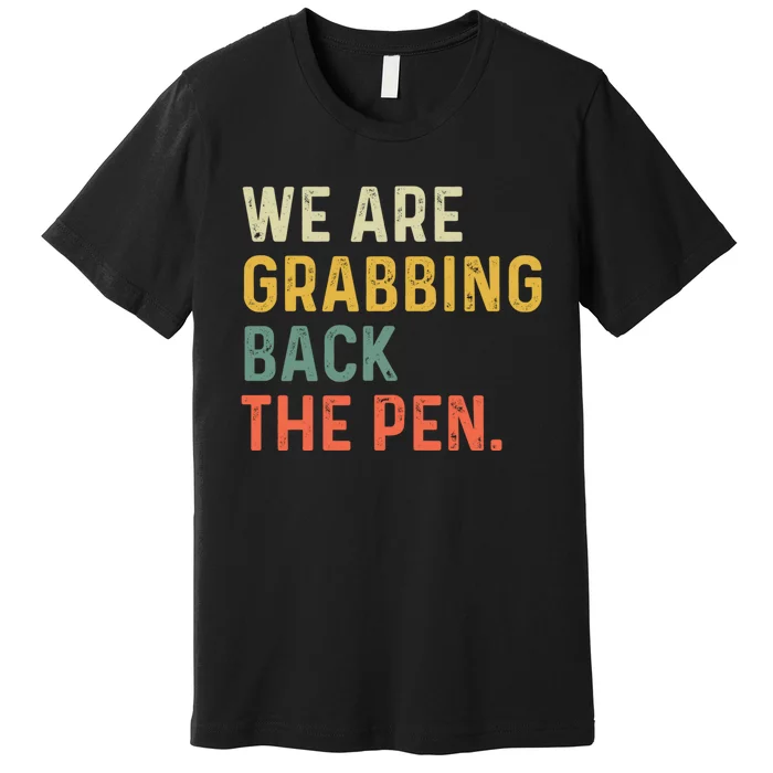 We Are Grabbing Back The Pen Premium T-Shirt