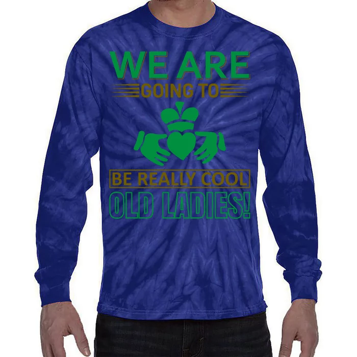 We Are Going To Be Really Cool Old Ladies Tie-Dye Long Sleeve Shirt