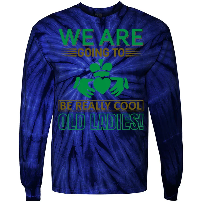 We Are Going To Be Really Cool Old Ladies Tie-Dye Long Sleeve Shirt