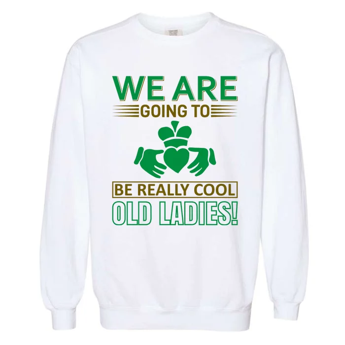 We Are Going To Be Really Cool Old Ladies Garment-Dyed Sweatshirt