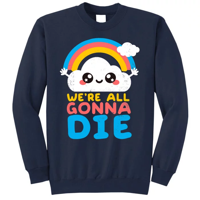 We&X27;Re All Gonna Die Tall Sweatshirt