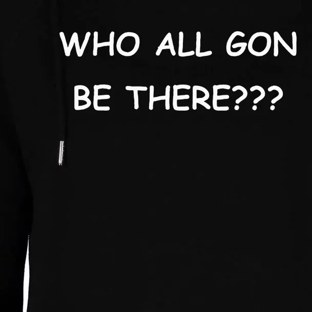 Who All Gon Be There Funny Quote Womens Funnel Neck Pullover Hood