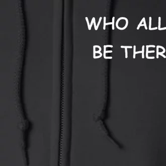 Who All Gon Be There Funny Quote Full Zip Hoodie