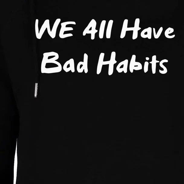 We All Have Bad Habits Womens Funnel Neck Pullover Hood