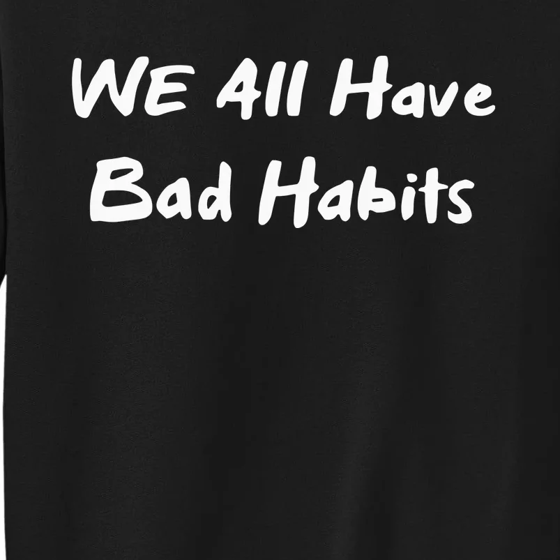 We All Have Bad Habits Tall Sweatshirt