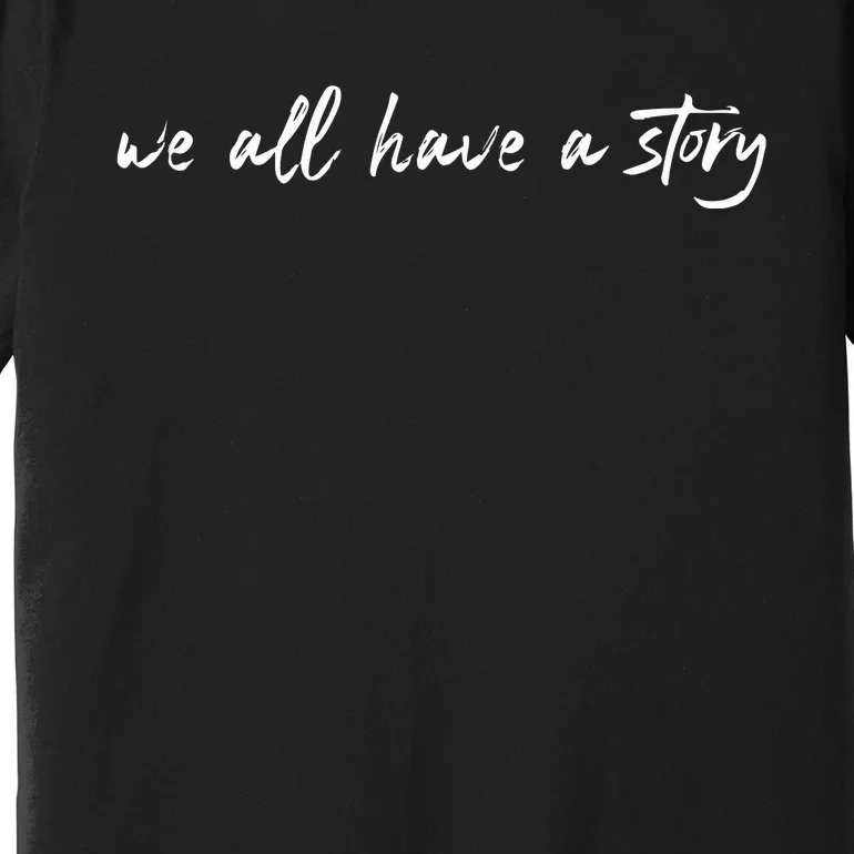 We All Have A Story Mental Health Premium T-Shirt