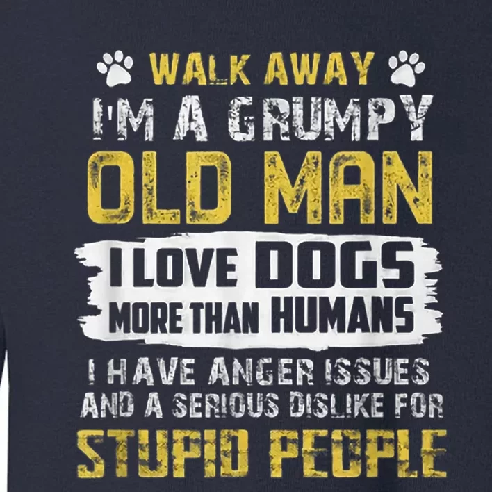 Walk Away Im A Grumpy Old Man I Love Dogs Gift Dog Lover Toddler Sweatshirt