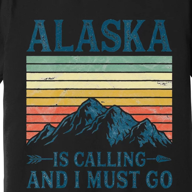 Womens Alaska Is Calling And I Must Go Premium T-Shirt