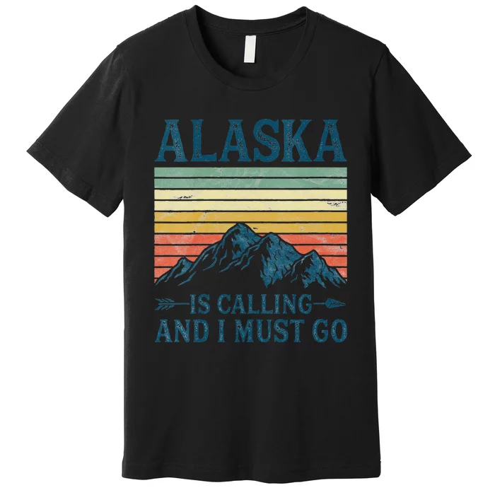 Womens Alaska Is Calling And I Must Go Premium T-Shirt