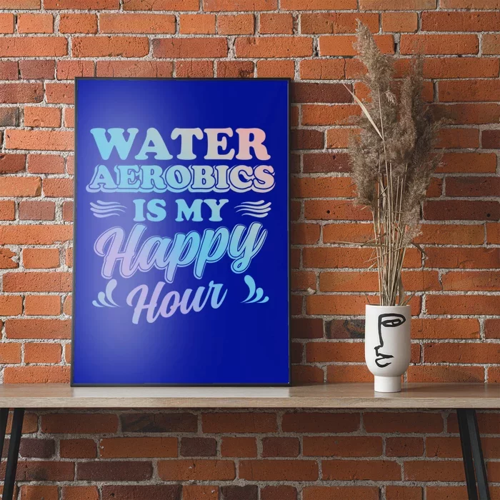 Water Aerobics Is My Happy Hour Gift Aqua Fitness Water Gym Cool Gift Poster