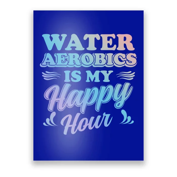 Water Aerobics Is My Happy Hour Gift Aqua Fitness Water Gym Cool Gift Poster