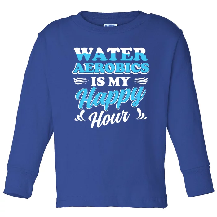 Water Aerobics Is My Happy Hour Great Gift Aqua Fitness Water Gym Gift Toddler Long Sleeve Shirt