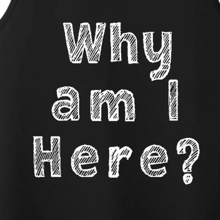 Why Am I Here? Funny Sarcastic Existential Cute Gift Performance Tank