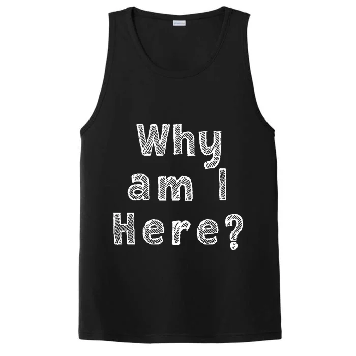 Why Am I Here? Funny Sarcastic Existential Cute Gift Performance Tank