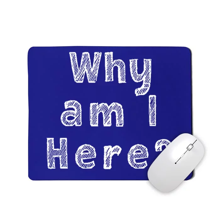 Why Am I Here? Funny Sarcastic Existential Cute Gift Mousepad