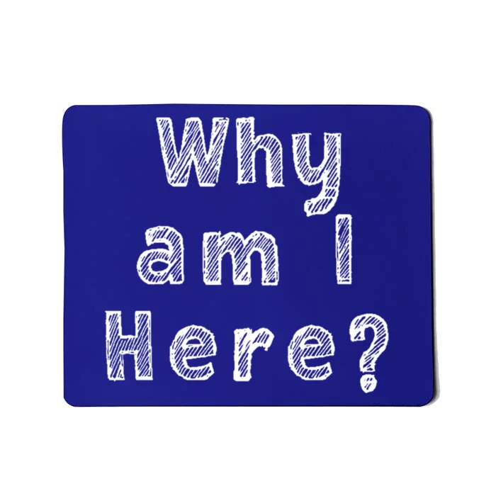 Why Am I Here? Funny Sarcastic Existential Cute Gift Mousepad