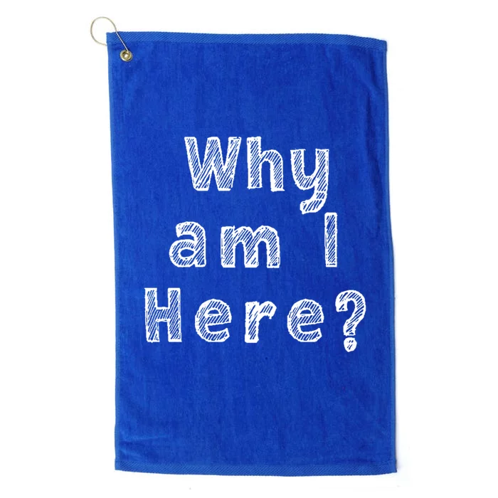 Why Am I Here? Funny Sarcastic Existential Cute Gift Platinum Collection Golf Towel