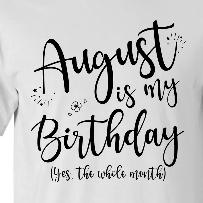 Women August Is My Birthday The Whole Month August Birthday Tall T-Shirt