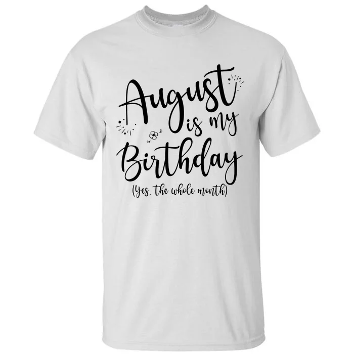 Women August Is My Birthday The Whole Month August Birthday Tall T-Shirt