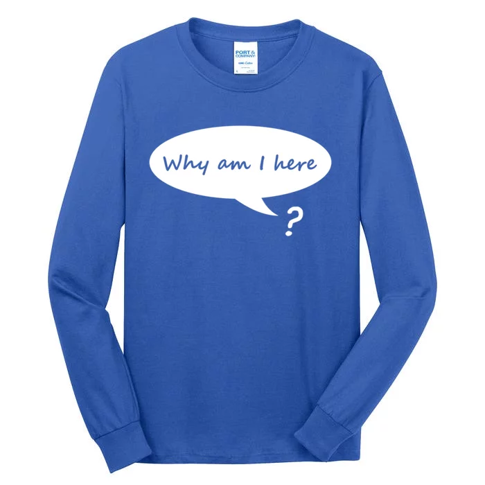 Why Am I Here? Funny Existential Crisis Gift Tall Long Sleeve T-Shirt