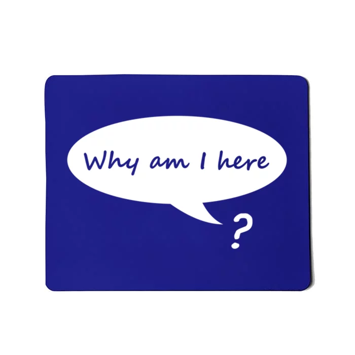 Why Am I Here? Funny Existential Crisis Gift Mousepad