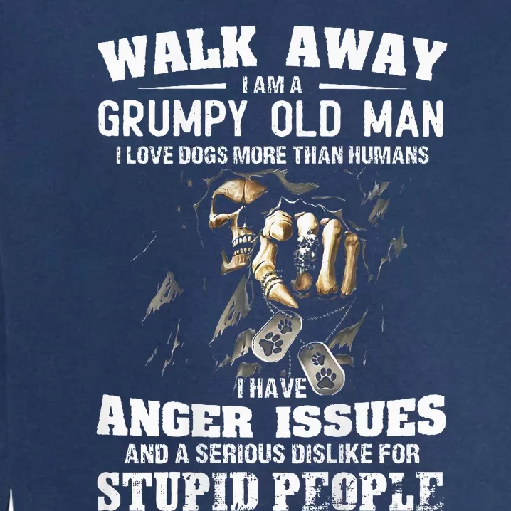 Walk Away I Am A Grumpy Old Man I Love Dogs More Than Humans Garment-Dyed Sweatshirt