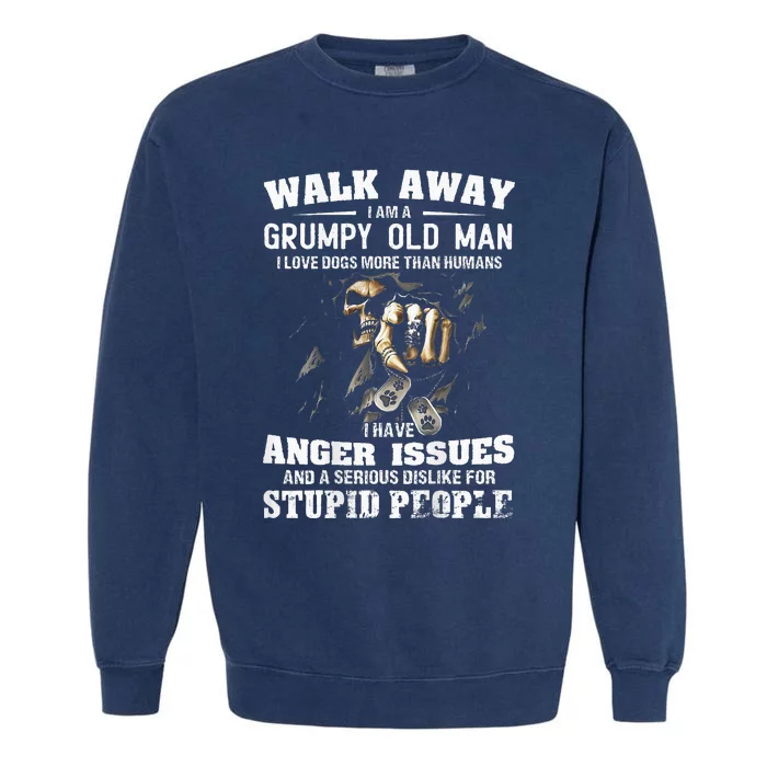 Walk Away I Am A Grumpy Old Man I Love Dogs More Than Humans Garment-Dyed Sweatshirt