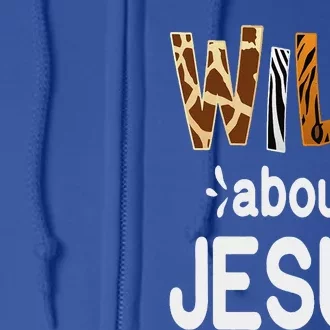 Wild About Jesus Christian And Jesus Believer Full Zip Hoodie