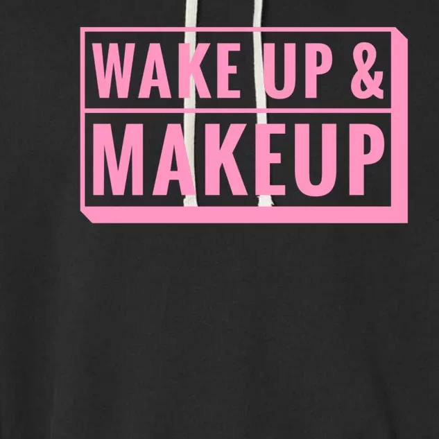 Wake Up And Makeup Garment-Dyed Fleece Hoodie