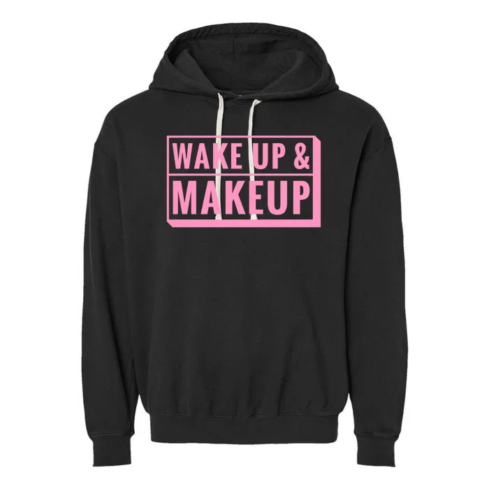 Wake Up And Makeup Garment-Dyed Fleece Hoodie