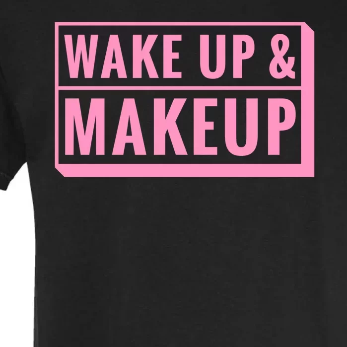 Wake Up And Makeup Garment-Dyed Heavyweight T-Shirt