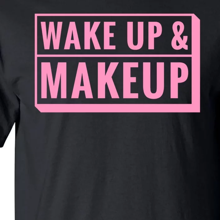 Wake Up And Makeup Tall T-Shirt