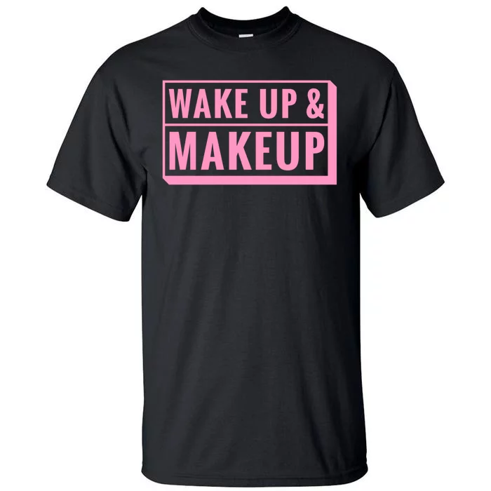 Wake Up And Makeup Tall T-Shirt