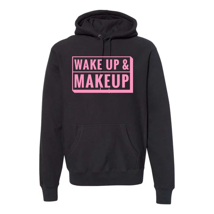 Wake Up And Makeup Premium Hoodie