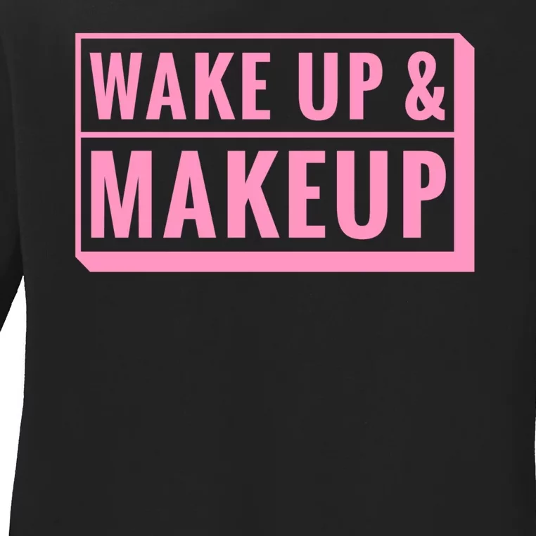 Wake Up And Makeup Ladies Long Sleeve Shirt