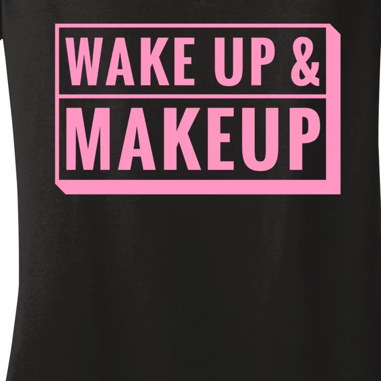 Wake Up And Makeup Women's V-Neck T-Shirt