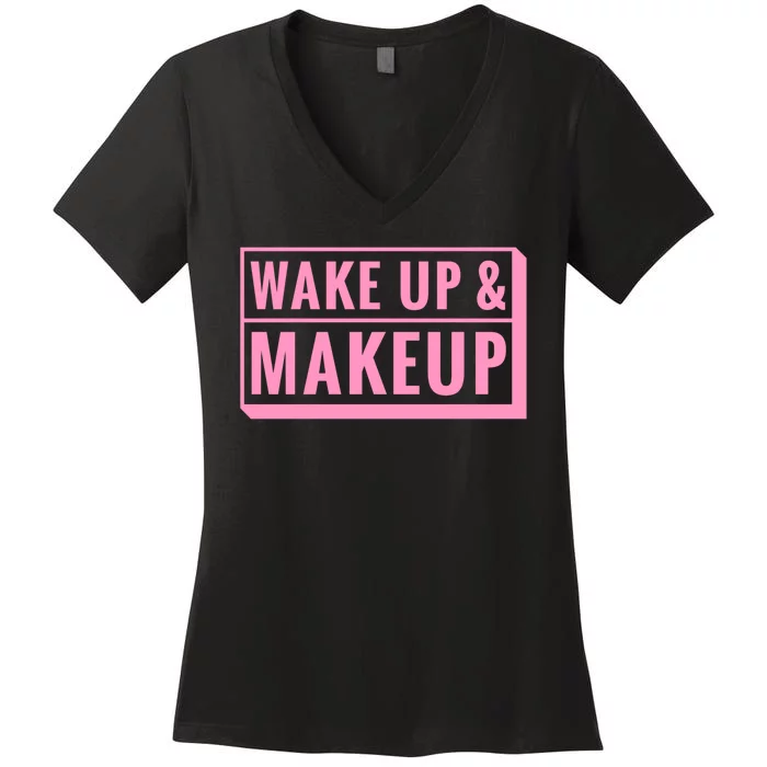 Wake Up And Makeup Women's V-Neck T-Shirt