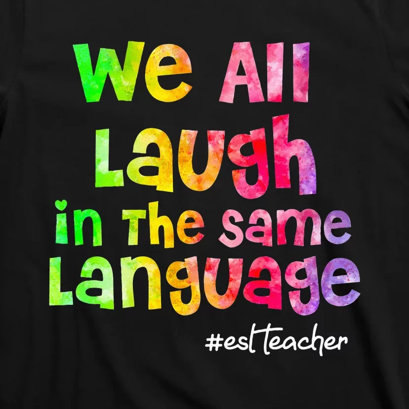 We all laugh in the same language ESL TEACHER tie dye T-Shirt