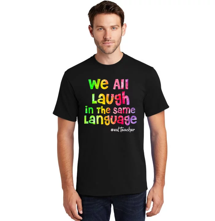 We all laugh in the same language ESL TEACHER tie dye Tall T-Shirt