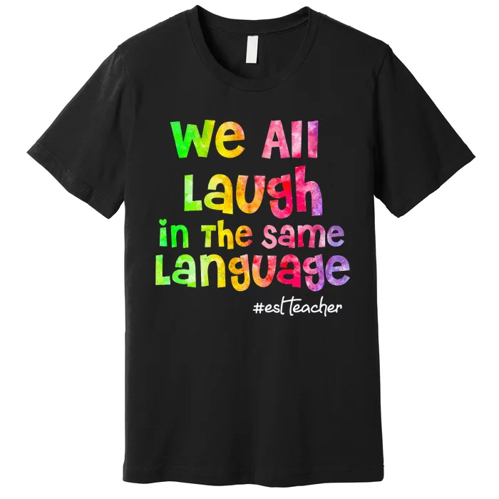 We all laugh in the same language ESL TEACHER tie dye Premium T-Shirt