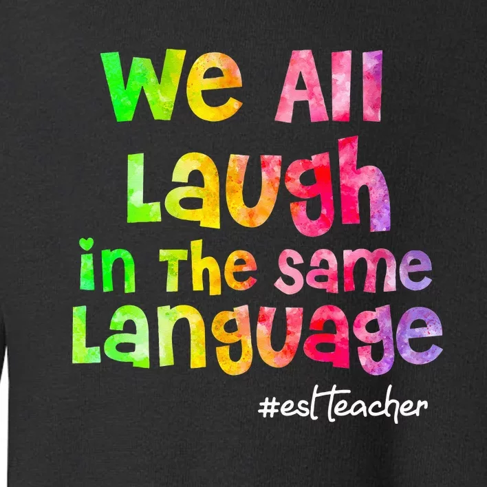 We all laugh in the same language ESL TEACHER tie dye Toddler Sweatshirt