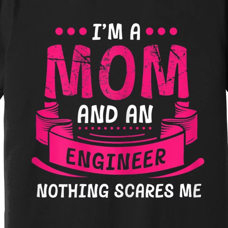 Womens A Mom And Engineer Nothing Scares Me Mechanical Funny Premium T-Shirt