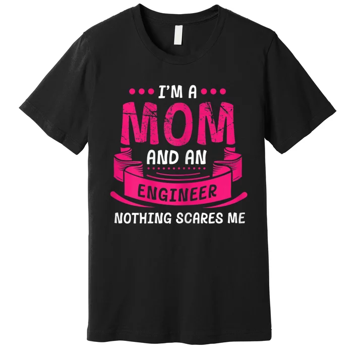 Womens A Mom And Engineer Nothing Scares Me Mechanical Funny Premium T-Shirt