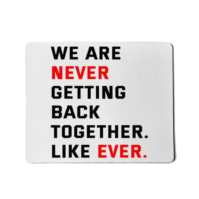 We Are Never Getting Back Together Like Ever For Men Women Mousepad